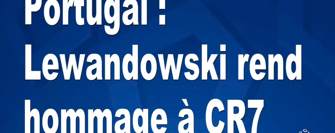 , Portugal : Lewandowski rend hommage &agrave; CR7