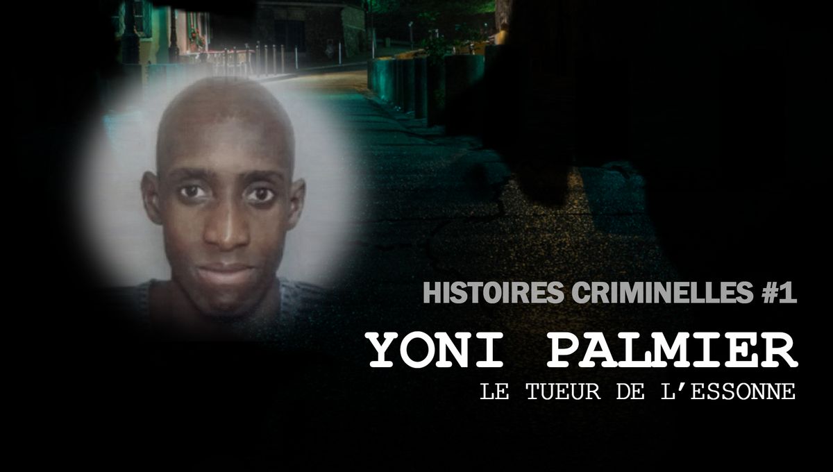 , VID&Eacute;OS – Histoires criminelles : Yoni Palmier, le tueur de l&rsquo;Essonne